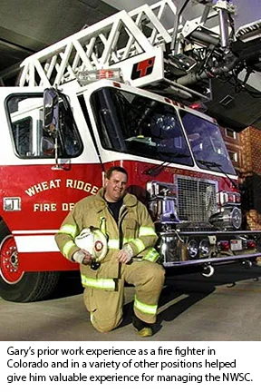 Gary's prior work experience as a fire fighter in Colorado and in a variety of other positions helped give him valuable experience for managing the NWSC
